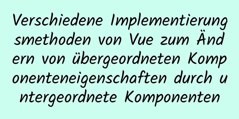 Verschiedene Implementierungsmethoden von Vue zum Ändern von übergeordneten Komponenteneigenschaften durch untergeordnete Komponenten