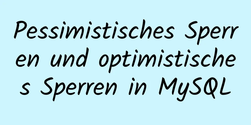 Pessimistisches Sperren und optimistisches Sperren in MySQL