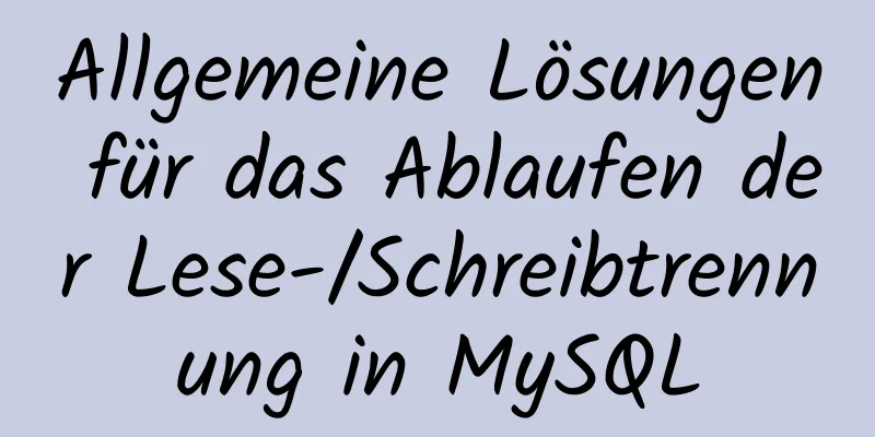 Allgemeine Lösungen für das Ablaufen der Lese-/Schreibtrennung in MySQL