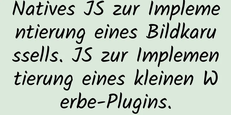 Natives JS zur Implementierung eines Bildkarussells. JS zur Implementierung eines kleinen Werbe-Plugins.