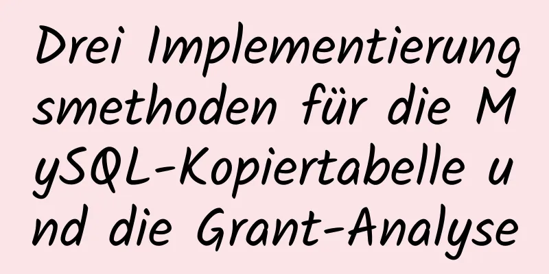 Drei Implementierungsmethoden für die MySQL-Kopiertabelle und die Grant-Analyse