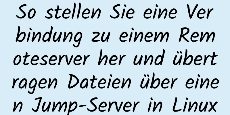 So stellen Sie eine Verbindung zu einem Remoteserver her und übertragen Dateien über einen Jump-Server in Linux