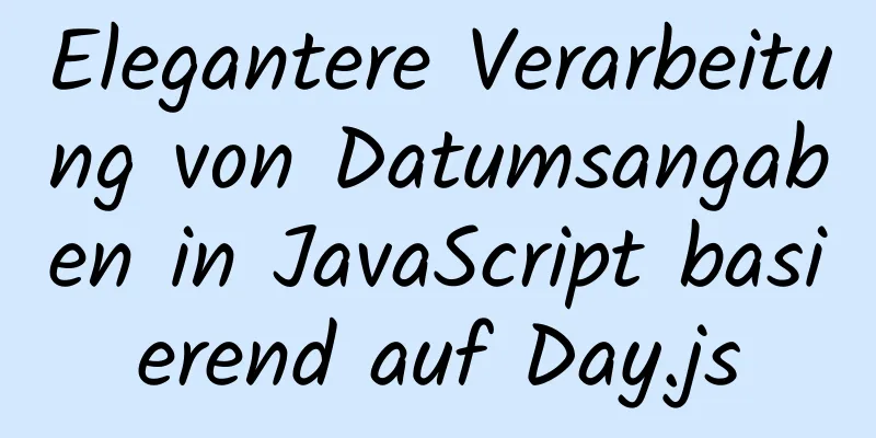 Elegantere Verarbeitung von Datumsangaben in JavaScript basierend auf Day.js