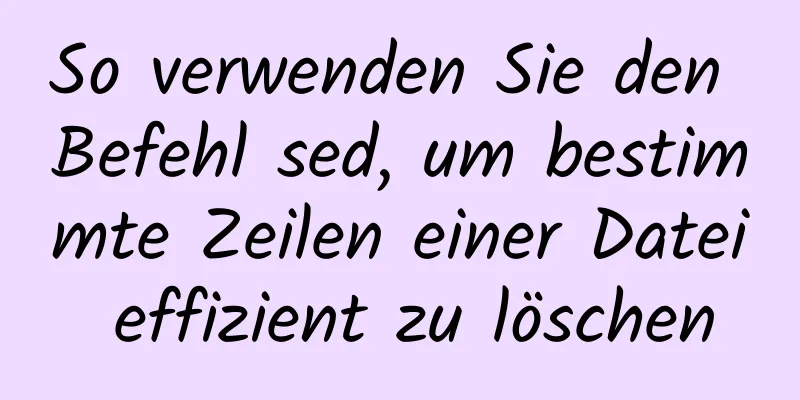 So verwenden Sie den Befehl sed, um bestimmte Zeilen einer Datei effizient zu löschen