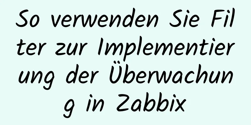 So verwenden Sie Filter zur Implementierung der Überwachung in Zabbix