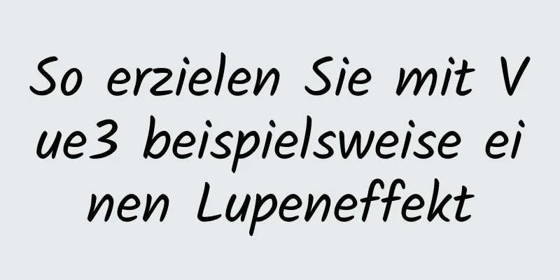 So erzielen Sie mit Vue3 beispielsweise einen Lupeneffekt