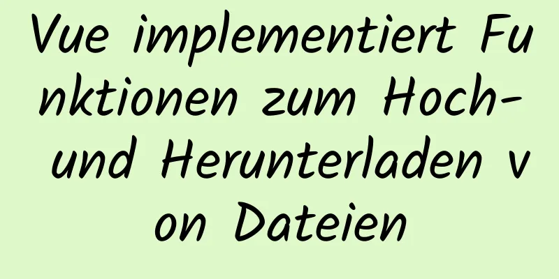 Vue implementiert Funktionen zum Hoch- und Herunterladen von Dateien