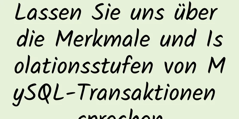 Lassen Sie uns über die Merkmale und Isolationsstufen von MySQL-Transaktionen sprechen