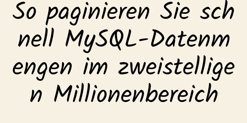 So paginieren Sie schnell MySQL-Datenmengen im zweistelligen Millionenbereich