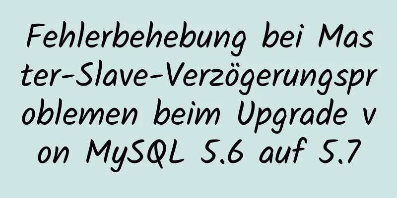 Fehlerbehebung bei Master-Slave-Verzögerungsproblemen beim Upgrade von MySQL 5.6 auf 5.7