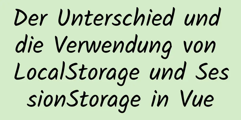 Der Unterschied und die Verwendung von LocalStorage und SessionStorage in Vue