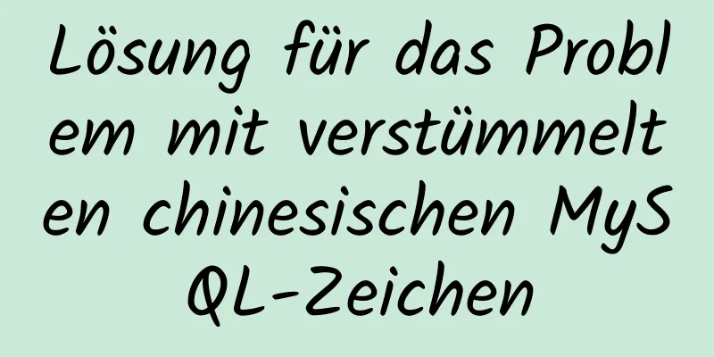 Lösung für das Problem mit verstümmelten chinesischen MySQL-Zeichen