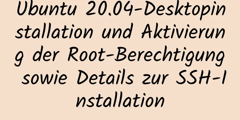 Ubuntu 20.04-Desktopinstallation und Aktivierung der Root-Berechtigung sowie Details zur SSH-Installation