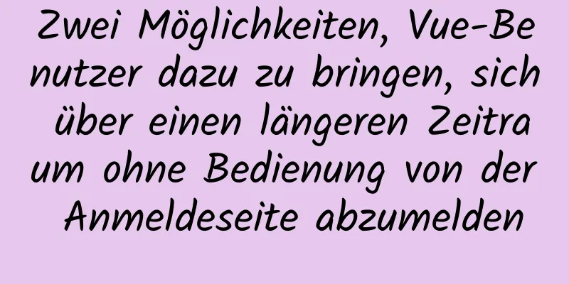 Zwei Möglichkeiten, Vue-Benutzer dazu zu bringen, sich über einen längeren Zeitraum ohne Bedienung von der Anmeldeseite abzumelden