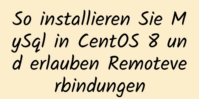 So installieren Sie MySql in CentOS 8 und erlauben Remoteverbindungen