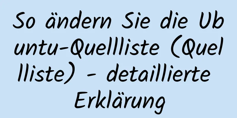 So ändern Sie die Ubuntu-Quellliste (Quellliste) - detaillierte Erklärung