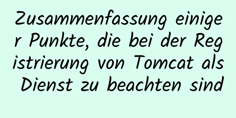 Zusammenfassung einiger Punkte, die bei der Registrierung von Tomcat als Dienst zu beachten sind