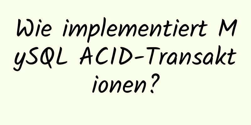 Wie implementiert MySQL ACID-Transaktionen?