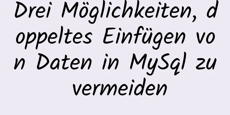 Drei Möglichkeiten, doppeltes Einfügen von Daten in MySql zu vermeiden