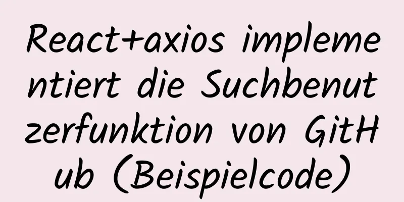 React+axios implementiert die Suchbenutzerfunktion von GitHub (Beispielcode)