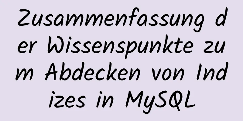 Zusammenfassung der Wissenspunkte zum Abdecken von Indizes in MySQL