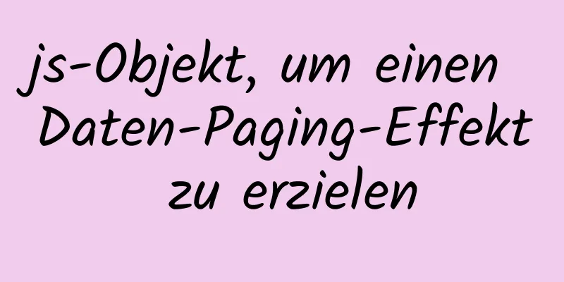 js-Objekt, um einen Daten-Paging-Effekt zu erzielen