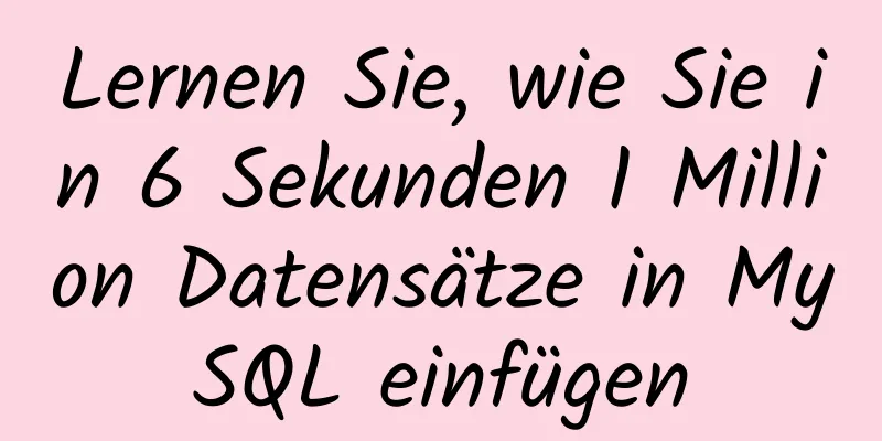 Lernen Sie, wie Sie in 6 Sekunden 1 Million Datensätze in MySQL einfügen