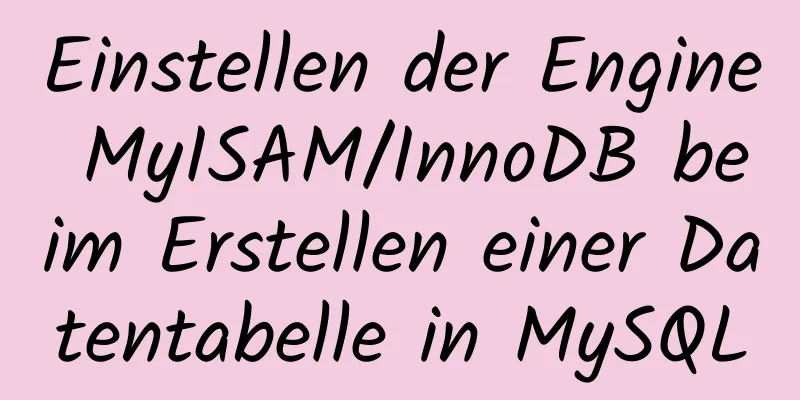 Einstellen der Engine MyISAM/InnoDB beim Erstellen einer Datentabelle in MySQL