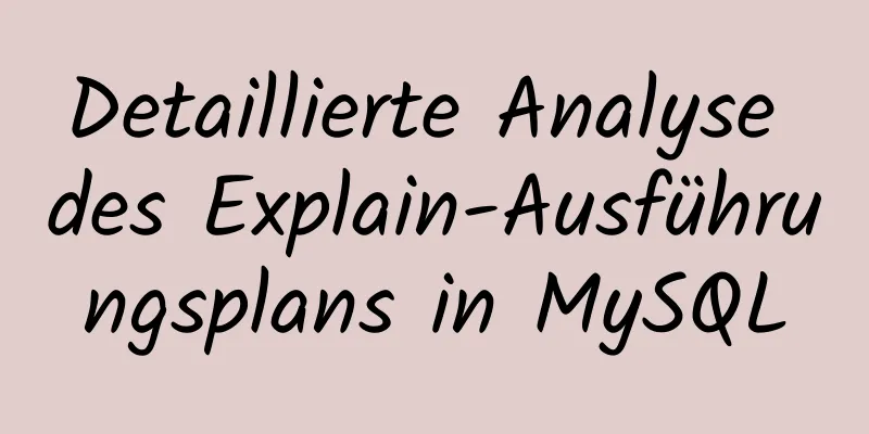 Detaillierte Analyse des Explain-Ausführungsplans in MySQL