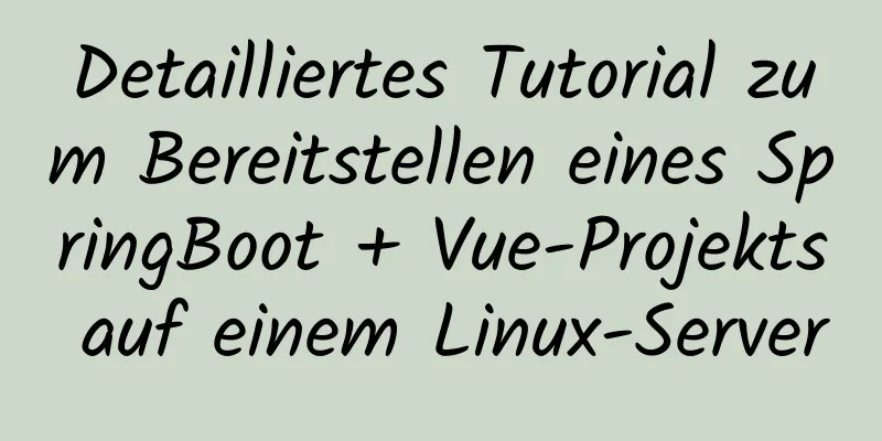 Detailliertes Tutorial zum Bereitstellen eines SpringBoot + Vue-Projekts auf einem Linux-Server