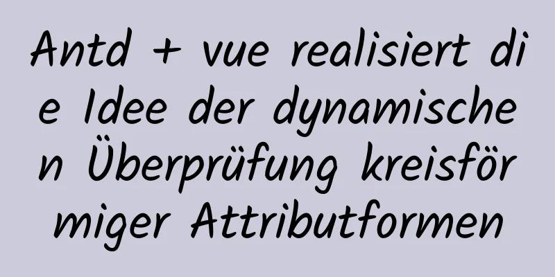 Antd + vue realisiert die Idee der dynamischen Überprüfung kreisförmiger Attributformen