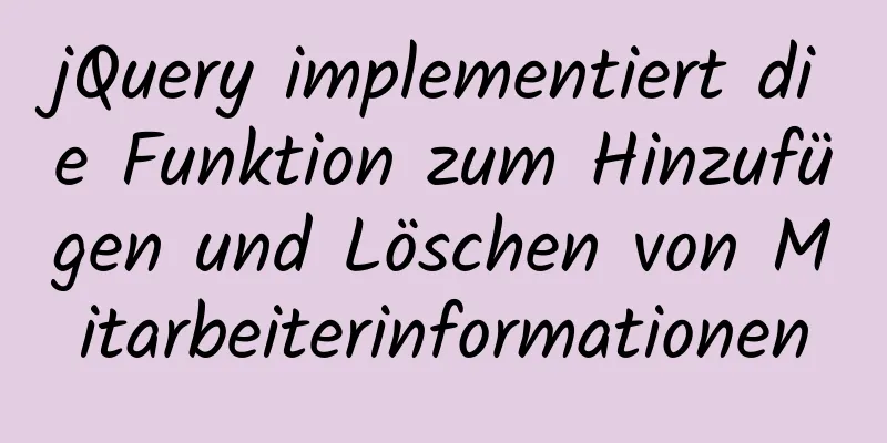 jQuery implementiert die Funktion zum Hinzufügen und Löschen von Mitarbeiterinformationen