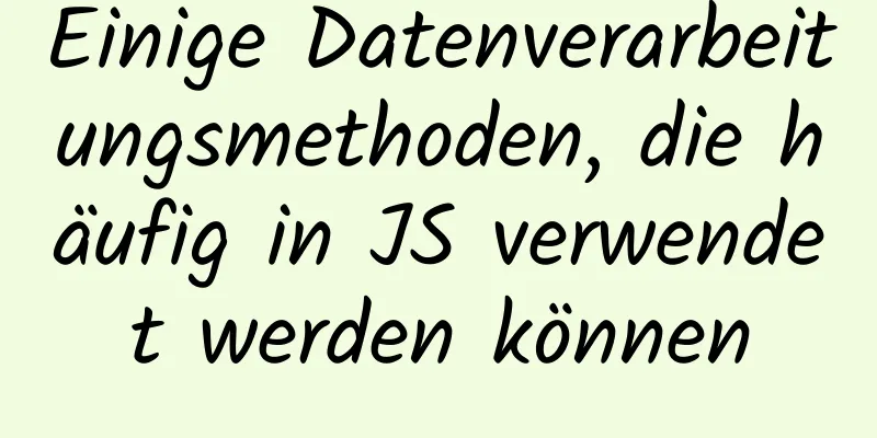 Einige Datenverarbeitungsmethoden, die häufig in JS verwendet werden können