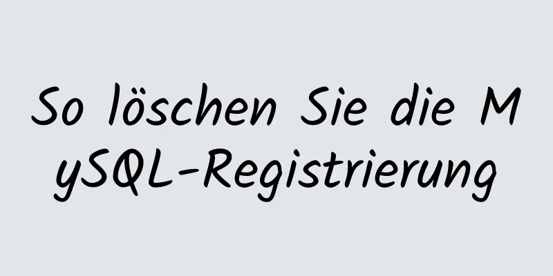 So löschen Sie die MySQL-Registrierung