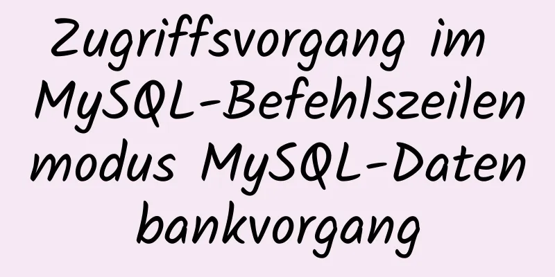 Zugriffsvorgang im MySQL-Befehlszeilenmodus MySQL-Datenbankvorgang