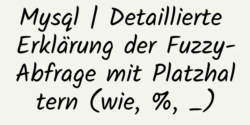 Mysql | Detaillierte Erklärung der Fuzzy-Abfrage mit Platzhaltern (wie, %, _)