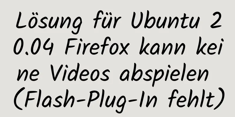 Lösung für Ubuntu 20.04 Firefox kann keine Videos abspielen (Flash-Plug-In fehlt)