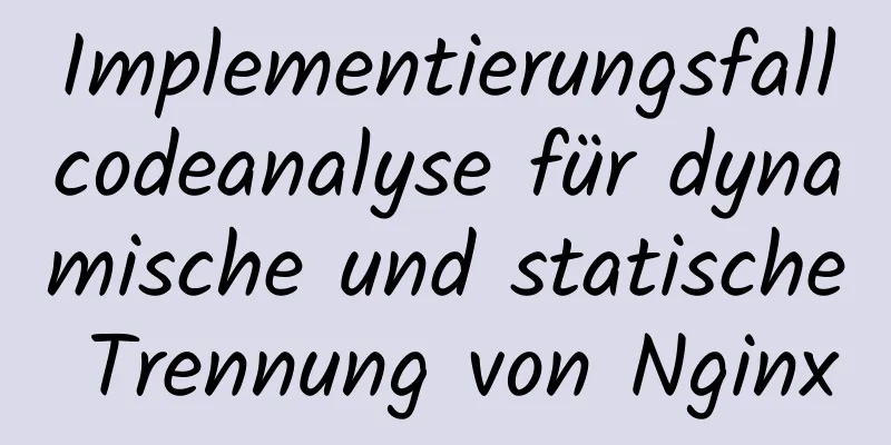 Implementierungsfallcodeanalyse für dynamische und statische Trennung von Nginx