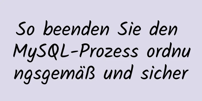 So beenden Sie den MySQL-Prozess ordnungsgemäß und sicher