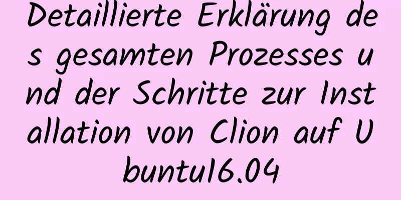 Detaillierte Erklärung des gesamten Prozesses und der Schritte zur Installation von Clion auf Ubuntu16.04