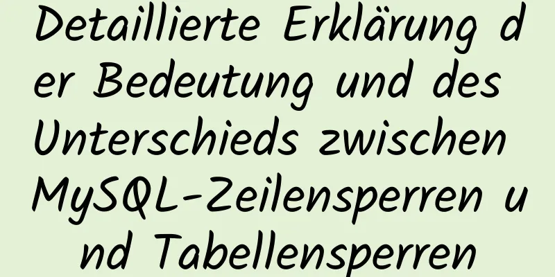 Detaillierte Erklärung der Bedeutung und des Unterschieds zwischen MySQL-Zeilensperren und Tabellensperren