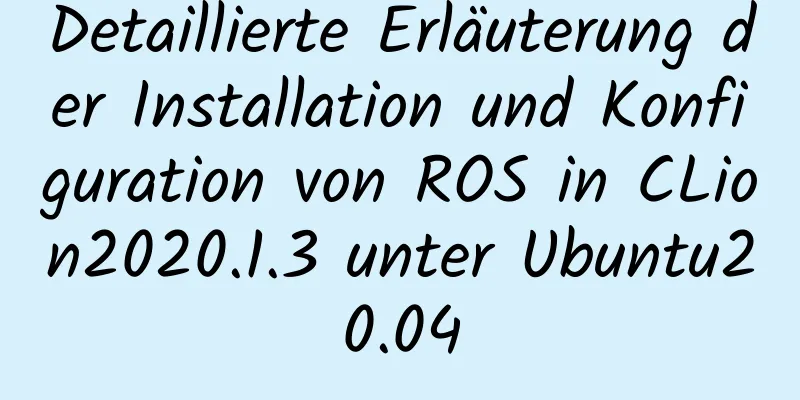 Detaillierte Erläuterung der Installation und Konfiguration von ROS in CLion2020.1.3 unter Ubuntu20.04