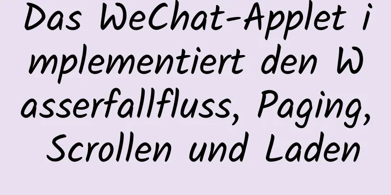 Das WeChat-Applet implementiert den Wasserfallfluss, Paging, Scrollen und Laden