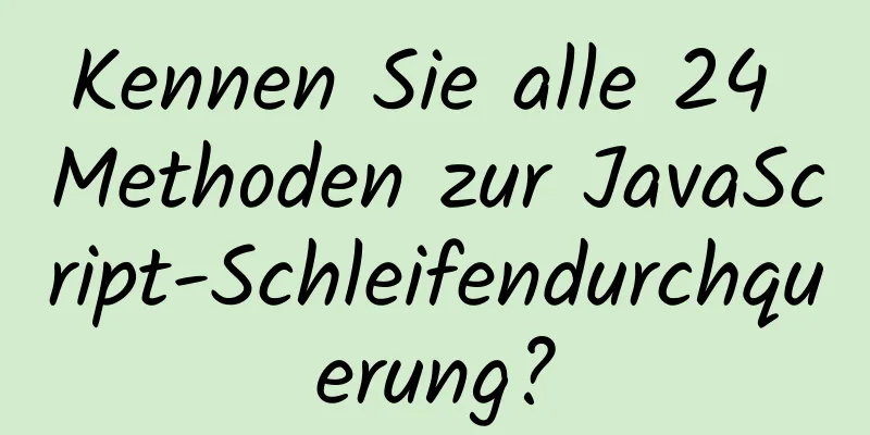 Kennen Sie alle 24 Methoden zur JavaScript-Schleifendurchquerung?