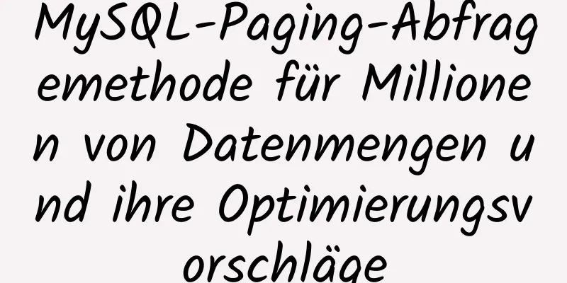 MySQL-Paging-Abfragemethode für Millionen von Datenmengen und ihre Optimierungsvorschläge