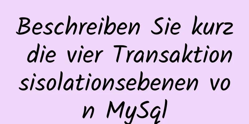 Beschreiben Sie kurz die vier Transaktionsisolationsebenen von MySql