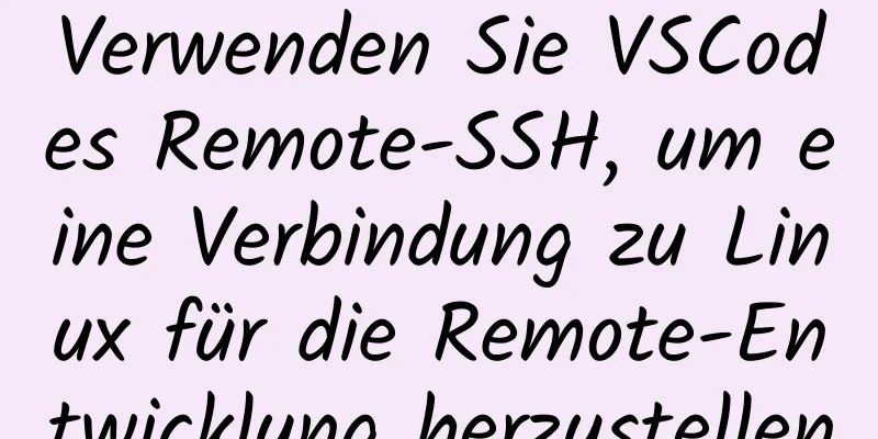 Verwenden Sie VSCodes Remote-SSH, um eine Verbindung zu Linux für die Remote-Entwicklung herzustellen