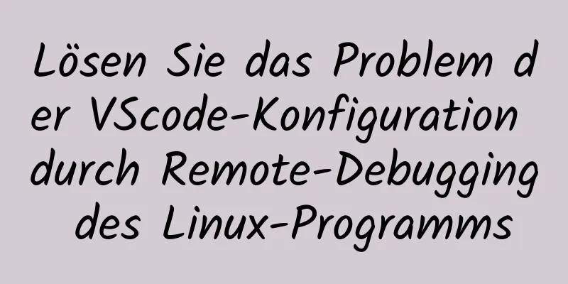 Lösen Sie das Problem der VScode-Konfiguration durch Remote-Debugging des Linux-Programms