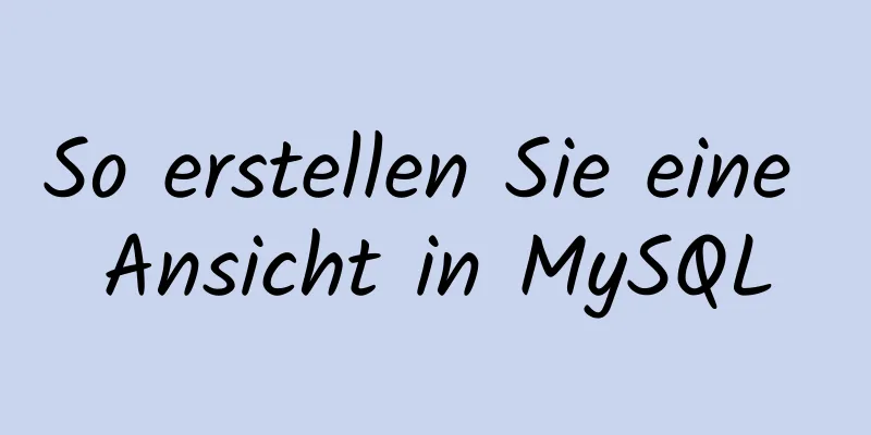 So erstellen Sie eine Ansicht in MySQL