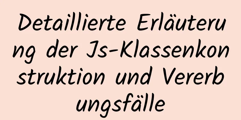 Detaillierte Erläuterung der Js-Klassenkonstruktion und Vererbungsfälle